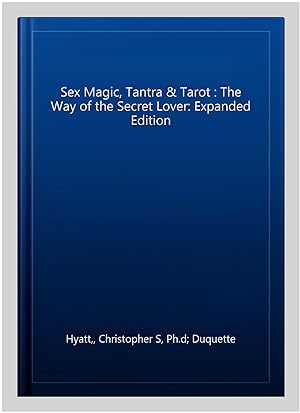 Image du vendeur pour Sex Magic, Tantra & Tarot : The Way of the Secret Lover: Expanded Edition mis en vente par GreatBookPrices