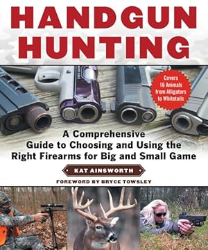 Seller image for Handgun Hunting : A Comprehensive Guide to Choosing and Using the Right Firearms for Big and Small Game for sale by GreatBookPrices