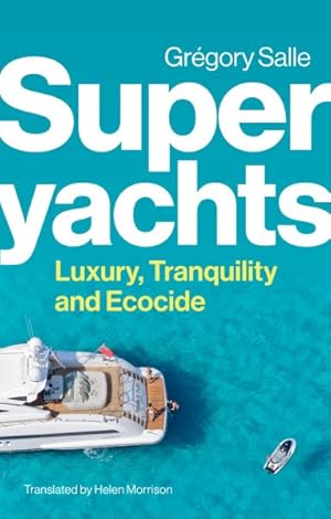 Imagen del vendedor de Superyachts : Luxury, Tranquility and Ecocide a la venta por GreatBookPrices