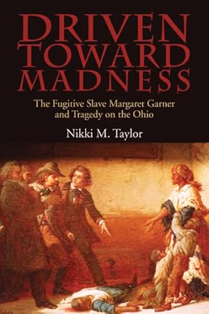 Imagen del vendedor de Driven Toward Madness : The Fugitive Slave Margaret Garner and Tragedy on the Ohio a la venta por GreatBookPrices