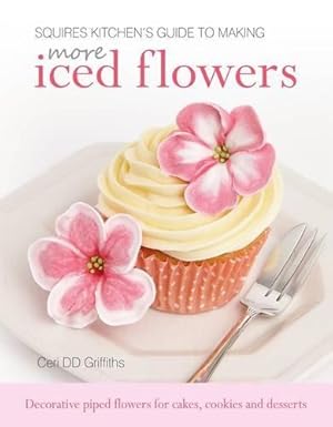 Seller image for Squires Kitchen's Guide to Making More Iced Flowers: Decorative piped flowers for cakes, cookies and desserts for sale by WeBuyBooks