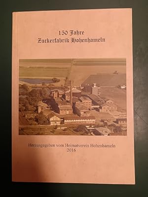 150 Jahre Zuckerfabrik Hohenhameln. Ein Buch des Heimatvereins Hohenhameln.