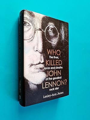 Who Killed John Lennon?: The lives, loves and deaths of the greatest rock star