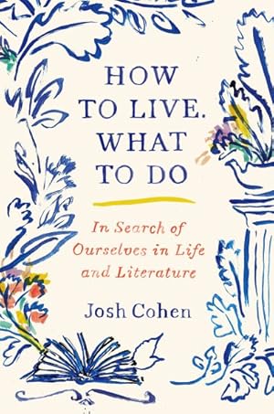 Seller image for How to Live. What to Do : In Search of Ourselves in Life and Literature for sale by GreatBookPrices