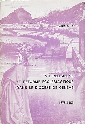 Vie religieuse et réforme ecclésiastique dans le diocèse de Genève 1378-1450 (Louis Binz)