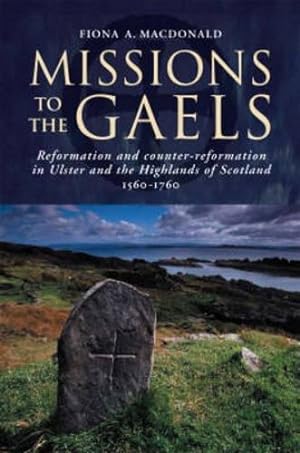 Immagine del venditore per Missions to the Gaels: Reformation and Counter-reformation in Ulster and the Highlands and Islands of Scotland, 1560-1760 venduto da WeBuyBooks