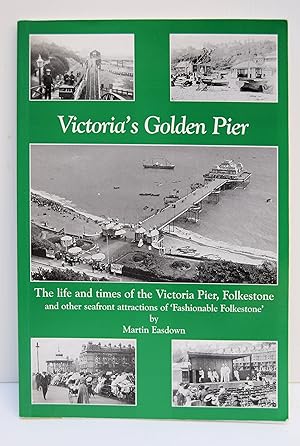 Bild des Verkufers fr VICTORIA'S GOLDEN PIER. THE LIFE AND TIMES OF THE VICTORIA PIER FOLKESTONE. AND OTHER SEAFRONT ATTRACTIONS OF 'FASHIONABLE FOLKESTONE' zum Verkauf von Marrins Bookshop