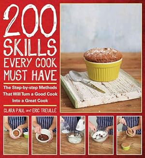 Bild des Verkufers fr 200 Skills Every Cook Must Have : The Step-by-Step Methods That Will Turn a Good Cook into a Great Cook zum Verkauf von GreatBookPrices