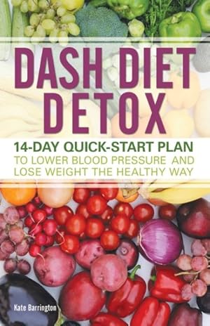 Image du vendeur pour Dash Diet Detox : 14-Day Quick-Start Plan to Lower Blood Pressure and Lose Weight the Healthy Way mis en vente par GreatBookPrices