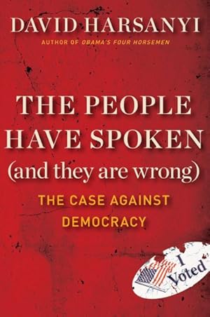 Imagen del vendedor de People Have Spoken and They Are Wrong : The Case Against Democracy a la venta por GreatBookPrices