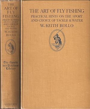 Bild des Verkufers fr THE ART OF FLY FISHING: PRACTICAL HINTS ON THE SPORT AND CHOICE OF TACKLE AND WATER. By Lieut.-Colonel W. Keith Rollo. With a Preface by R.L. Marston. zum Verkauf von Coch-y-Bonddu Books Ltd