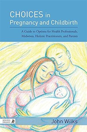 Bild des Verkufers fr Choices in Pregnancy and Childbirth: A Guide to Options for Health Professionals, Midwives, Holistic Practitioners, and Parents zum Verkauf von WeBuyBooks