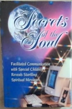 Bild des Verkufers fr Secrets of the Soul: Facilitated Communication with Special Children Reveals Startling Spiritual Messages zum Verkauf von Chapter 1