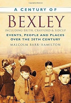 Seller image for A Century of Bexley: Events, People and Places Over the 20th Century for sale by WeBuyBooks