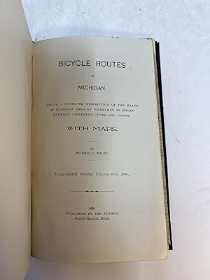 BICYCLE ROUTES IN MICHIGAN. Giving a Complete Description of the Roads of Michigan Used by Wheelm...