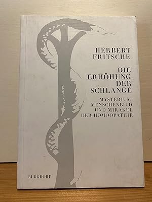 Die Erhöhung der Schlange: Mysterium, Menschenbild und Mirakel der Homöopathie