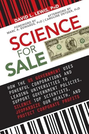 Bild des Verkufers fr Science for Sale : How the US Government Uses Powerful Corporations and Leading Universities to Support Government Policies, Silence Top Scientists, Jeopardize Our Health, and Protect Corporate Profits zum Verkauf von GreatBookPrices