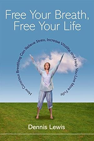 Bild des Verkufers fr Free Your Breath, Free Your Life: How Conscious Breathing Can Relieve Stress, Increase Vitality, and Help You Live More Fully zum Verkauf von WeBuyBooks