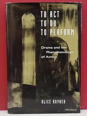 Seller image for To Act, To Do, To Perform: Drama and the Phenomenology of Action for sale by Moe's Books