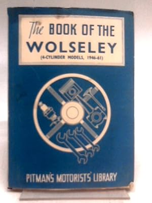 Seller image for The Book Of Wolseley - A Practical Guide To Al Four Cylinder Models From 1946 To July 1961 - for sale by World of Rare Books