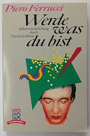 Werde was du bist - Selbstverwirklichung durch Psychosynthese.