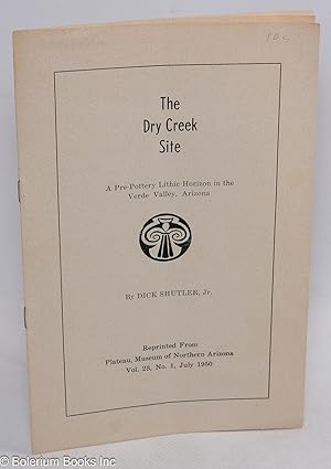 The Dry Creek Site: A Pre-Pottery Lithic Horizon in the Verde Valley, Arizona. Reprinted from Pla...