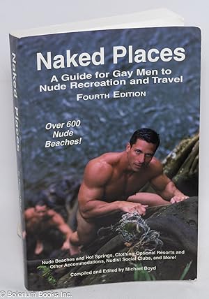 Seller image for Naked Places: a guide for gay men to nude recreation and travel. Fourth edition for sale by Bolerium Books Inc.