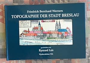 Friedrich Bernhard Werners Topographie der Stadt Breslau. geschrieben von Ryszard Len. Übers.: Je...