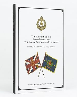 The History of the Sixth Battalion, the Royal Australian Regiment. Volume I: Vietnam Era, 1965 to...