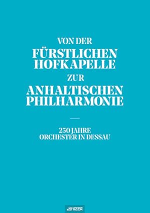 Bild des Verkufers fr Von der Frstlichen Hofkapelle zur Anhaltischen Philharmonie: 250 Jahre Orchester in Dessau zum Verkauf von Studibuch