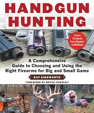 Bild des Verkufers fr Handgun Hunting : A Comprehensive Guide to Choosing and Using the Right Firearms for Big and Small Game zum Verkauf von GreatBookPricesUK