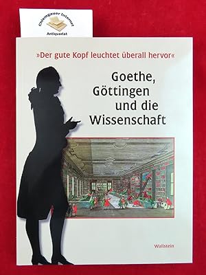 Bild des Verkufers fr Der gute Kopf leuchtet berall hervor" : Goethe, Gttingen und die Wissenschaft. zum Verkauf von Chiemgauer Internet Antiquariat GbR