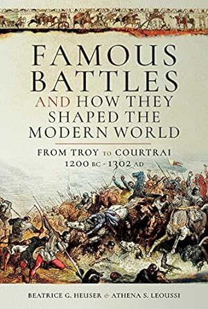 Immagine del venditore per Famous Battles and How They Shaped the Modern World: From Troy to Courtrai, 1200 BC-1302 AD venduto da WeBuyBooks