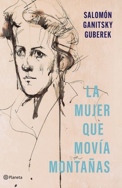 La mujer que movía montañas : testimonios sobre la vida ejemplar de Lía Guberek de Ganitsky 1931-...