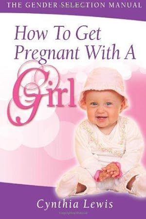Seller image for How To Get Pregnant With A Girl: The Gender Selection Manual: Volume 1 for sale by WeBuyBooks 2