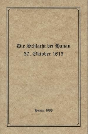 Seller image for Geschichtliche Darstellung der Schlacht bei Hanau am 30. Oktober 1813. Karl Caesar von Leonhard. Hrsg. Hanauer Anzeiger u. Klaus Schnherr for sale by Versandantiquariat Ottomar Khler