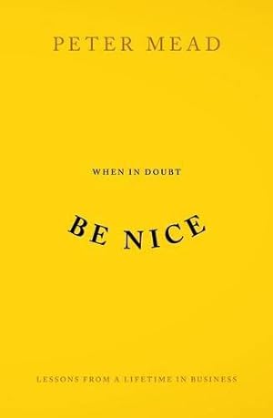Seller image for When In Doubt Be Nice: Lessons From a Lifetime in Business for sale by WeBuyBooks