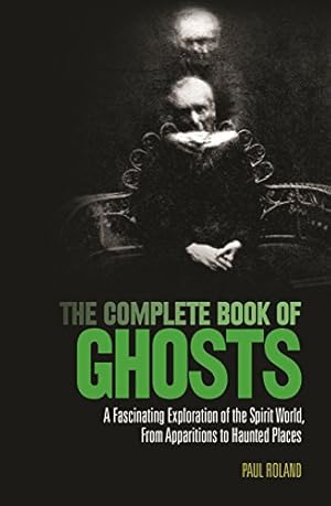 Immagine del venditore per The Complete Book of Ghosts: A Fascinating Exploration of the Spirit World from Apparitions to Haunted Places venduto da WeBuyBooks