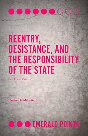 Image du vendeur pour Reentry, Desistance, and the Responsibility of the State: Let Them Back in (Emerald Points) by Stephen C. McGuinn [Paperback ] mis en vente par booksXpress