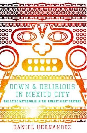 Seller image for Down and Delirious in Mexico City: The Aztec Metropolis in the Twenty-First Century for sale by WeBuyBooks