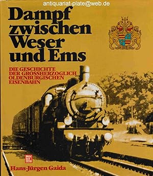 Dampf zwischen Weser und Ems. Die Geschichte der Grossherzoglich-Oldenburg. Eisenbahn.