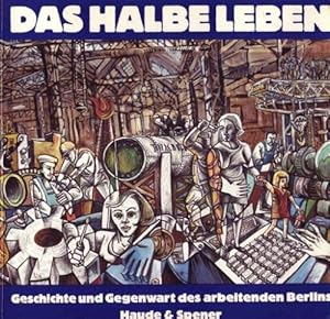 Bild des Verkufers fr Das halbe Leben. Geschichte und Gegenwart des arbeitenden Berlins zum Verkauf von Eichhorn GmbH