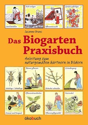 Das Biogarten-Praxisbuch. Anleitung zum naturgemäßen Gärtnern in Bildern.