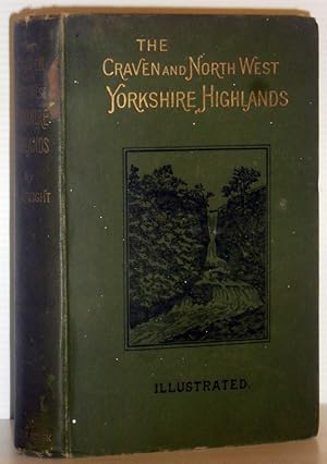 The Craven and North-West Yorkshire Highlands, being a complete account of the history, scenery a...