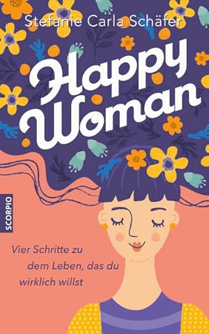 Happy Woman. Vier Schritte zu dem Leben, das du wirklich willst.