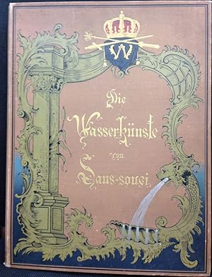 Die Wasserkünste von Sans-souci. Eine geschichtliche Entwickelung von der Zeit Friedrichs des Gro...