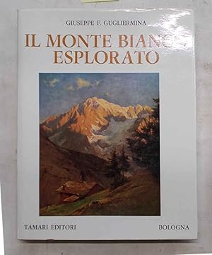 Image du vendeur pour Il Monte Bianco esplorato. Notizie storico-alpinistiche e relazioni originali dei primi salitori. mis en vente par S.B. Il Piacere e il Dovere