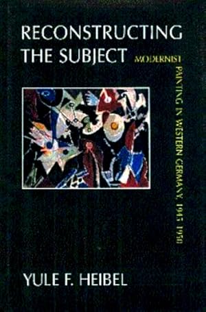 Reconstructing the Subject: Modernist Painting in Western Germany, 1945-1950