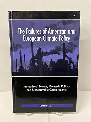 The Failures of American and European Climate Policy: International Norms, Domestic Politics, and...