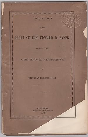 Bild des Verkufers fr Addresses on the Death of Hon. Edward D. Baker, Delivered in the Senate and House of Representatives on Wednesday, December 11, 1861 zum Verkauf von Kaaterskill Books, ABAA/ILAB